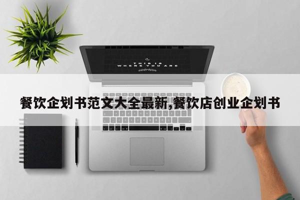 餐饮企划书范文大全最新,餐饮店创业企划书