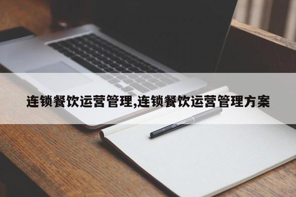 连锁餐饮运营管理,连锁餐饮运营管理方案